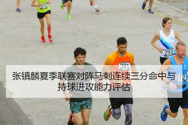 张镇麟夏季联赛对阵马刺连续三分命中与持球进攻能力评估